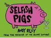 SELFISH PIGS
