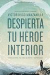 DESPIERTA TU HÉROE INTERIOR: 7 PASOS PARA UNA VIDA DE ÉXITO Y SIGNIFICADO