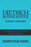 DIETRICH BONHOEFFER: UN TEÓLOGO A CONTRATIEMPO