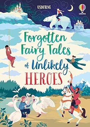 FORGOTTEN FAIRY TALES OF UNLIKELY HEROES