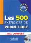 B1/B2. LES 500 EXERCICES DE PHONETIQUE + CORRIGES