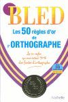 BLED 50 REGLES D OR ORTHOGRAPHE