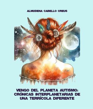 VENGO DEL PLANETA AUTISMO: CRÓNICAS INTERPLANETARIAS DE UNA TERRÍCOLA DIFERENTE