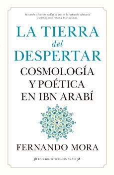 TIERRA DEL DESPERTAR.COSMOLOGIA Y POETICA EN IBN ARABI
