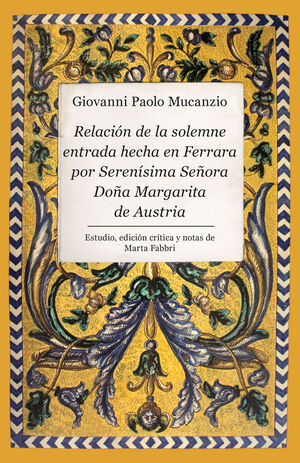 RELACIÓN DE LA SOLEMNE ENTRADA HECHA EN FERRARA POR SERENÍSIMA SEÑORA DOÑA MARGA