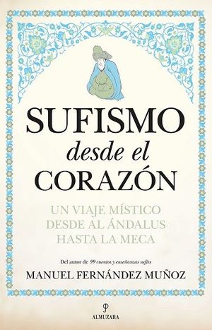 SUFISMO DESDE EL CORAZÓN. UN VIAJE MÍSTICO DESDE AL ÁNDALUS HASTA LA MECA