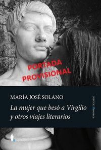 MUJER QUE BESÓ A VIRGILIO Y OTROS VIAJES LITERARIOS, LA