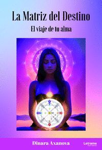 LA MATRIZ DEL DESTINO. EL VIAJE DE TU ALMA.