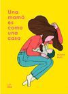 UNA MAMÁ ES COMO UNA CASA