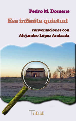 ESA INFINITA QUIETUD. CONVERSACIONES CON ALEJANDRO LÓPEZ ANDRADA