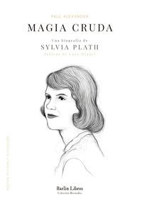 MAGIA CRUDA UNA BIOGRAFIA DE SYLVIA PLATH