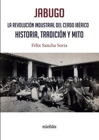 JABUGO. LA REVOLUCIÓN INDUSTRIAL DEL CERDO IBÉRICO.