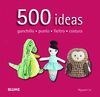 500 IDEAS. GANCHILLO, PUNTO, FIELTRO Y COSTURA