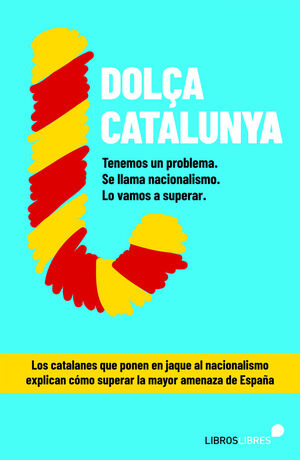 DOLÇA CATALUNYA. COMO SUPERAR EL NACIONALISMO CONTADO POR EL BLOG