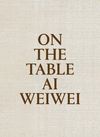ON THE TABLE  AI WEIWEI