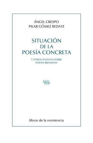 SITUACIÓN DE LA POESÍA CONCRETA Y OTROS ENSAYOS SOBRE POESÍA BRASILEÑA