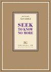 SEEK TO KNOW NO MORE