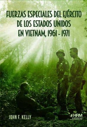 FUERZAS ESPECIALES DEL EJÉRCITO DE LOS EE. UU. EN VIETNAM 1961-1971