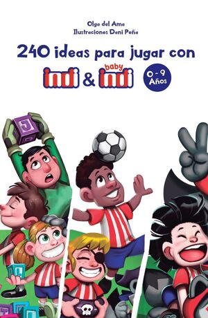 240 IDEAS PARA JUGAR CON INDI Y BABY INDI 0-9 AÃOS