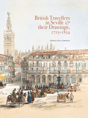 BRITISH TRAVELLERS IN SEVILLE & THEIR DRAWINGS 1715-1854