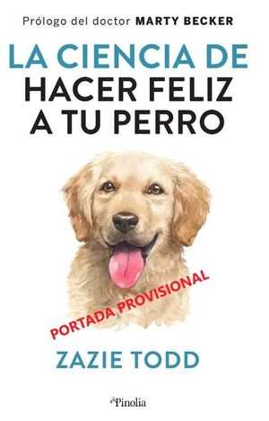 CIENCIA DE HACER A TU PERRO FELIZ, LA