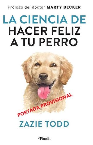 CIENCIA DE HACER A TU PERRO FELIZ, LA