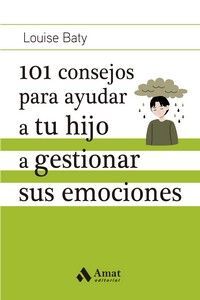 101 CONSEJOS PARA AYUDAR A TU HIJO A GESTIONAR SUS EMOCIONES