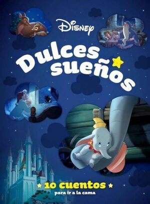 DISNEY. DULCES SUEÑOS. 10 CUENTOS PARA IR A LA CAMA