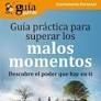 GUÍA PRÁCTICA PARA SUPERAR LOS MALOS MOMENTOS