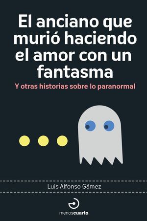 EL ANCIANO QUE MURIO HACIENDO EL AMOR CON UN FANTASMA