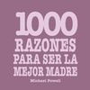 1000 RAZONES PARA SER LA MEJOR MADRE