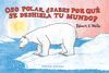 OSO POLAR, ¿SABES POR QUÉ SE DESHIELA TU MUNDO?