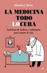 LA MEDICINA TODO LOCURA. ANÉCDOTAS DE MÉDICOS Y ENFERMERAS PARA CURARTE DE RISA