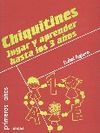 CHIQUITINES. JUGAR Y APRENDER HASTA LOS 3 AÑOS
