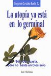 LA UTOPÍA YA ESTÁ EN LO GERMINAL. SÓLO DIOS BASTA, PERO NO BASTA UN DIOS S