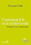 COMUNICAR LA FE EN LA CIUDAD SECULAR. TEOLOGIA DE LA COMUNI