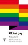 GLOBAL GAY. CÓMO LA REVOLUCIÓN GAY ESTÁ CAMBIANDO EL MUNDO