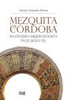 MEZQUITA DE CORDOBA. SU ESTUDIO ARQUEOLOGICO EN EL SIGLO XX