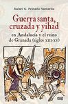 GUERRA  SANTA, CRUZADA Y YIHAD EN ANDALUCÍA Y EL REINO DE GRANADA (SIGLOS XIII-X