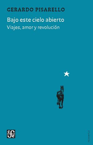 BAJO ESTE CIELO ABIERTO. VIAJES, AMOR Y REVOLUCION