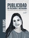 PUBLICIDAD EN FACEBOOK E INSTAGRAM. CURSO PRÁCTICO PARA CREAR ANU