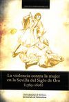 LA VIOLENCIA CONTRA LA MUJER EN LA SEVILLA DEL SIGLO DE ORO (1569-1626)