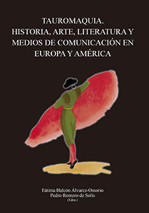 TAUROMAQUIA. HISTORIA, ARTE, LITERATURA Y MEDIOS DE COMUNICACIÓN EN EUROPA Y AMÉ