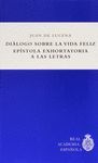 DIÁLOGO SOBRE LA VIDA FELIZ ; EPÍSTOLA EXHORTATORIA A LAS LETRAS
