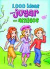 1000 IDEAS PARA JUGAR CON AMIGOS