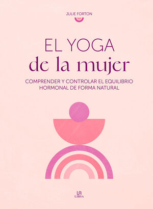 EL YOGA DE LA MUJER, COMPRENDER Y CONTROLAR EQUILIBRIO HORMONAL