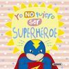 YO NO QUIERO SER SUPERHÉROE