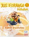 JUS D ' ORANGE 1. INITIATION. CAHIER D ' ACTIVITÉS.