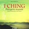 I CHING PARA GENTE OCUPADA -SABIDURIA MILENARIA PARA TU VIDA