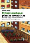 HUERTO URBANO,EL. PLANTAS AROMATICAS. MANUAL DE CULTIVO...